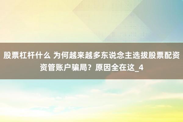 股票杠杆什么 为何越来越多东说念主选拔股票配资资管账户骗局？原因全在这_4