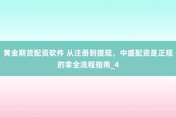 黄金期货配资软件 从注册到提现，中盛配资是正规的拿全流程指南_4
