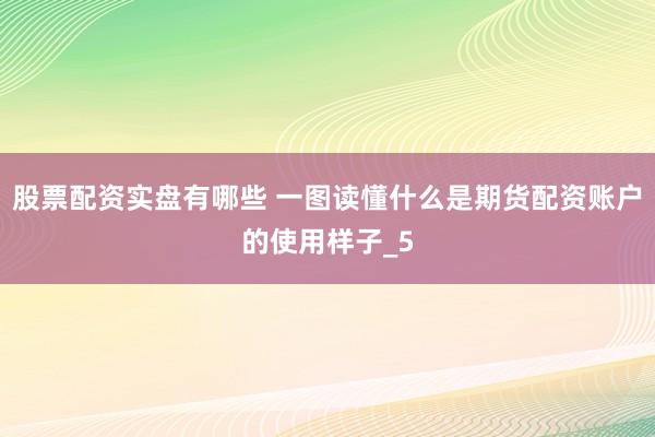 股票配资实盘有哪些 一图读懂什么是期货配资账户的使用样子_5