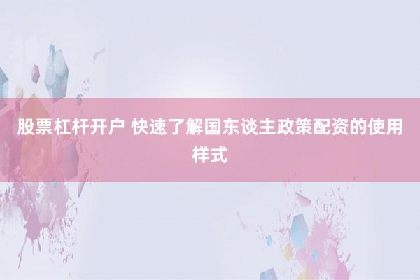 股票杠杆开户 快速了解国东谈主政策配资的使用样式