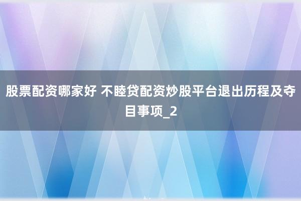 股票配资哪家好 不睦贷配资炒股平台退出历程及夺目事项_2
