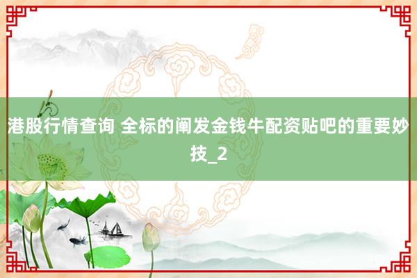 港股行情查询 全标的阐发金钱牛配资贴吧的重要妙技_2