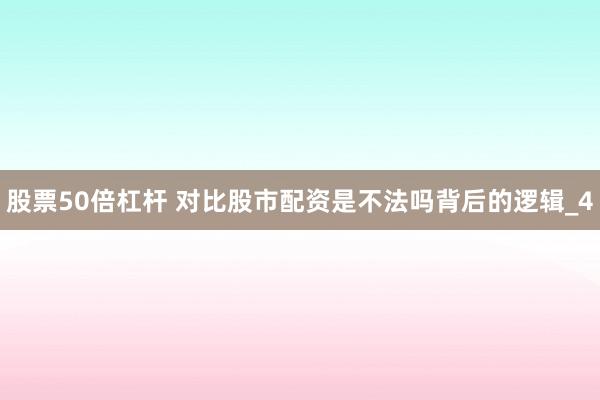 股票50倍杠杆 对比股市配资是不法吗背后的逻辑_4