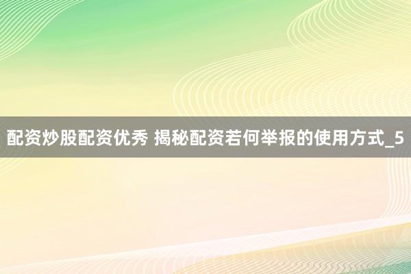 配资炒股配资优秀 揭秘配资若何举报的使用方式_5