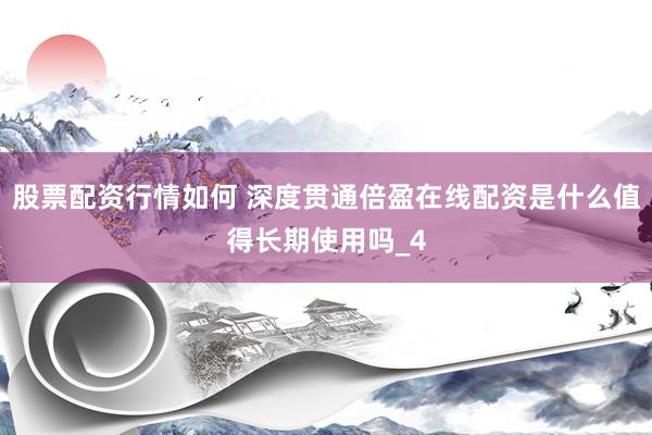 股票配资行情如何 深度贯通倍盈在线配资是什么值得长期使用吗_4