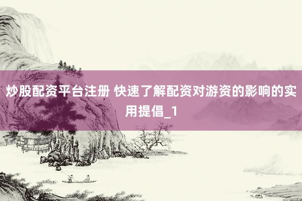 炒股配资平台注册 快速了解配资对游资的影响的实用提倡_1