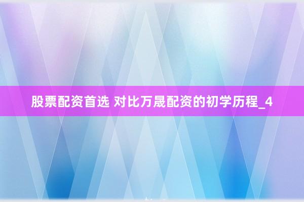 股票配资首选 对比万晟配资的初学历程_4