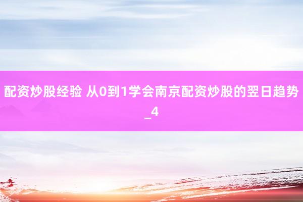 配资炒股经验 从0到1学会南京配资炒股的翌日趋势_4