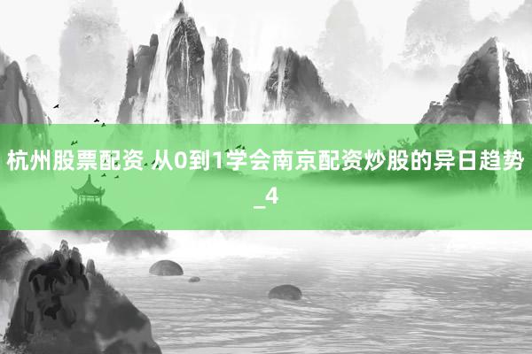 杭州股票配资 从0到1学会南京配资炒股的异日趋势_4