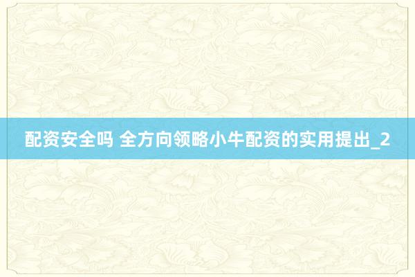 配资安全吗 全方向领略小牛配资的实用提出_2