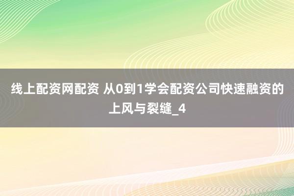 线上配资网配资 从0到1学会配资公司快速融资的上风与裂缝_4