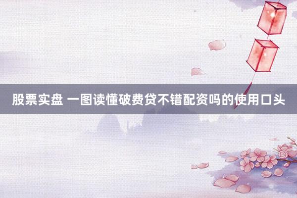 股票实盘 一图读懂破费贷不错配资吗的使用口头