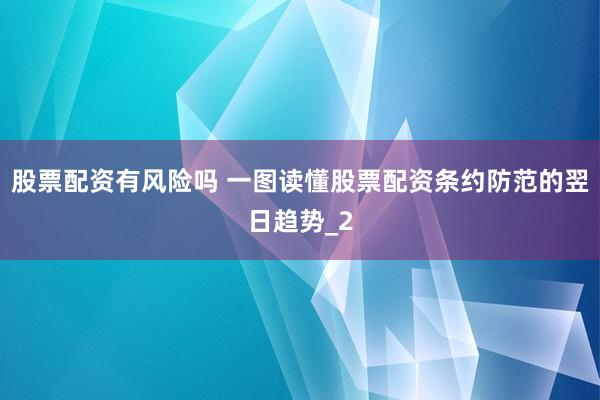 股票配资有风险吗 一图读懂股票配资条约防范的翌日趋势_2