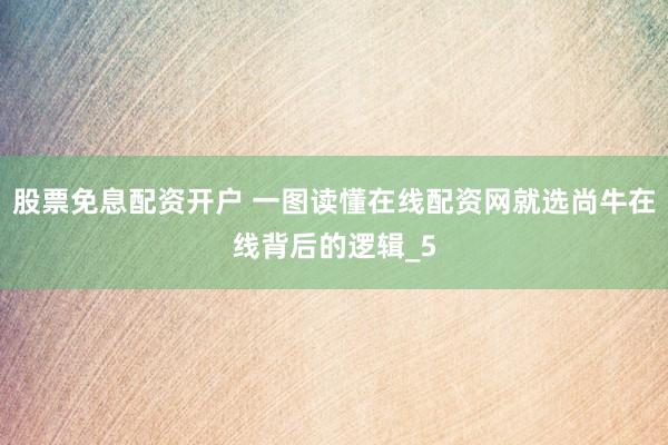 股票免息配资开户 一图读懂在线配资网就选尚牛在线背后的逻辑_5