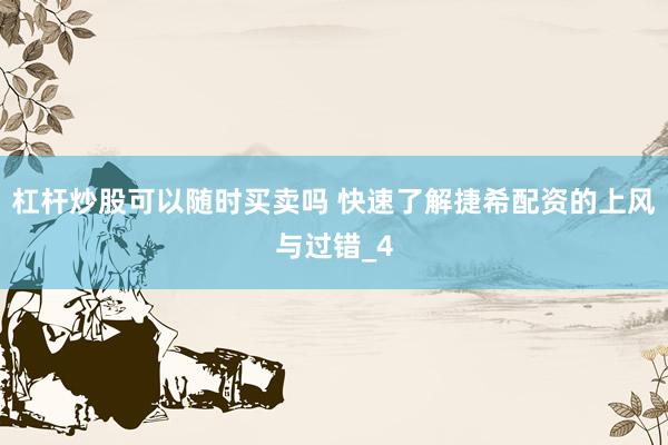 杠杆炒股可以随时买卖吗 快速了解捷希配资的上风与过错_4