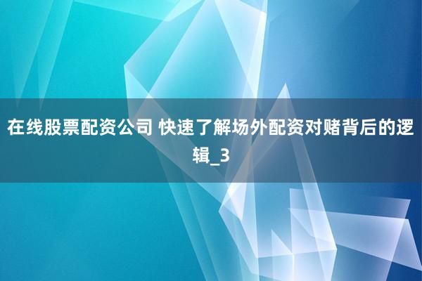 在线股票配资公司 快速了解场外配资对赌背后的逻辑_3