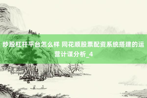 炒股杠杆平台怎么样 同花顺股票配资系统搭建的运营计谋分析_4