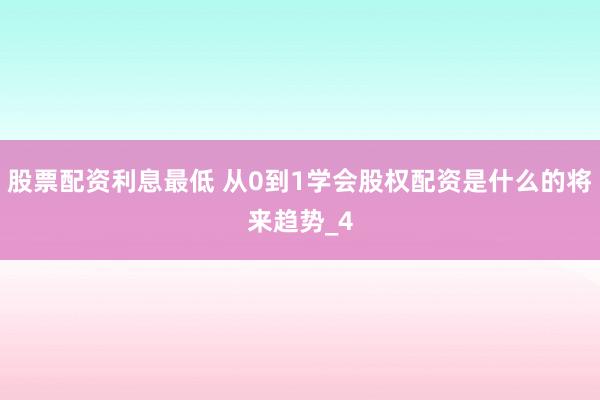 股票配资利息最低 从0到1学会股权配资是什么的将来趋势_4