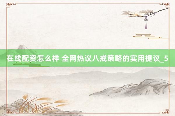 在线配资怎么样 全网热议八戒策略的实用提议_5